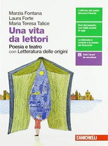 Una vita da lettori. Poesia e teatro. Per le Scuole superiori. Con espansione online. Con Libro: Letteratura delle origini.pdf