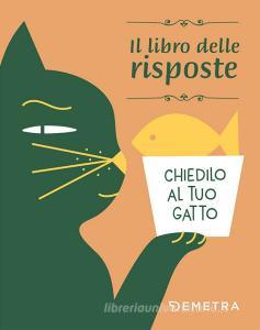 Chiedilo al tuo gatto. Il libro delle risposte.pdf