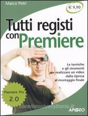 Tutti registi con Premiere 2.0. Le tecniche e gli strumenti per realizzare un video dalla ripresa al montaggio finale.pdf