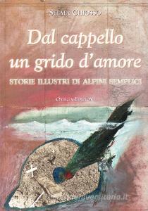 Dal cappello un grido damore. Storie illustri di alpini semplici.pdf