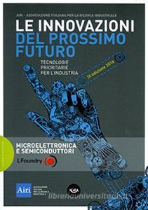 Le innovazioni del prossimo futuro. Tecnologie prioritarie per lindustria. Microelettronica e semiconduttori. 9° edizione 2016.pdf