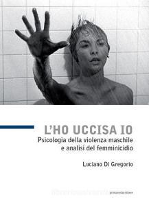 L ho uccisa io. Psicologia della violenza maschile e analisi del femminicidio.pdf