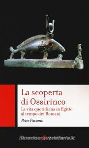 La scoperta di Ossirinco. La vita quotidiana in Egitto al tempo dei romani.pdf