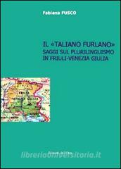Il «taliano furlano». Saggi sul plurilinguismo in Friuli-Venezia Giulia.pdf