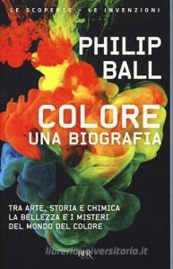 Colore. Una biografia. Tra arte storia e chimica, la bellezza e i misteri del mondo del colore.pdf