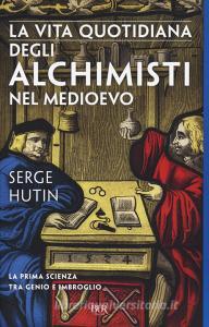 La vita quotidiana degli alchimisti nel Medioevo.pdf