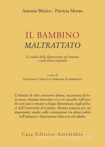 Il bambino maltrattato. Le radici della depressione nel trauma dellabuso infantile.pdf