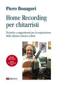 Home recording per chitarristi. Tecniche e suggerimenti per la registrazione della chitarra classica solista. Con File audio per il download.pdf
