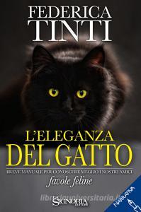 L eleganza del gatto. Breve manuale per conoscere meglio i nostri amici. Favole feline.pdf