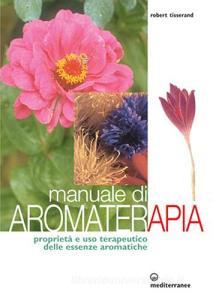 Manuale di aromaterapia. Proprietà e uso terapeutico delle essenze aromatiche.pdf