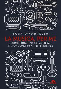 La musica, per me. Come funziona la musica? Rispondono 50 artisti italiani.pdf