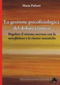 La gestione psicofisiologica del dolore cronico. Regolare il sistema nervoso con la «mindfulness» e le risorse somatiche.pdf