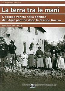 La terra tra le mani. Lepopea veneta nella bonifica dellAgro Pontino dopo la grande guerra.pdf