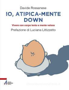 Io, atipica-mente Down. Vivere con corpo lento e mente veloce.pdf
