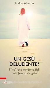 Ebook Un Gesù “deludente”? di Andrea Albertin edito da Edizioni Messaggero Padova