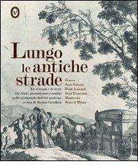 Lungo le antiche strade. Vie dacqua e di terra tra stati, giurisdizioni e confini nella cartografia delletà moderna.pdf