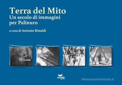 Terra del mito. Un secolo di immagini per Palinuro. Ediz. illustrata.pdf