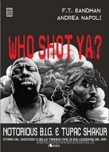 Who shot ya? Notorius B.I.G. e Tupac Shakur. Storia del successo e della tragica fine di due leggende del rap.pdf