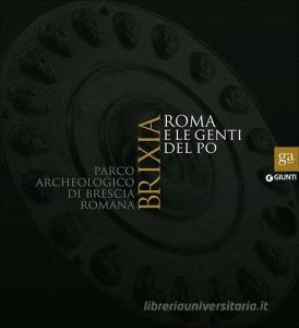 Brixia. Roma e le genti del Po. Parco archeologico di Brescia romana. Catalogo della mostra (Brescia, 9 maggio 2015-17 gennaio 2016). Ediz. illustrata.pdf