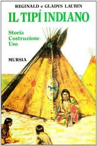 Il tipi indiano. Storia, costruzione, uso. Con una «Storia» del tipi di Stanley Vestal.pdf