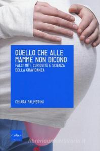 Quello che alle mamme non dicono. Falsi miti, curiosità e scienza della gravidanza.pdf