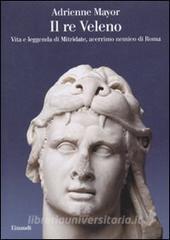 Il re Veleno. Vita e leggenda di Mitridate, acerrimo nemico dei Romani.pdf