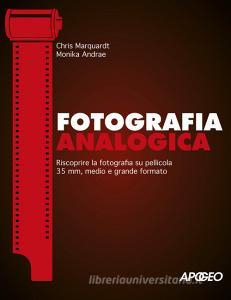 Fotografia analogica. Riscoprire la fotografia su pellicola 35mm, medio e grande formato.pdf