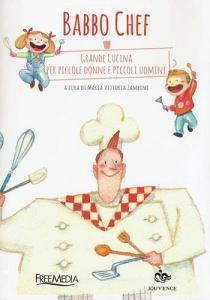 Babbo chef. Grande cucina per piccole donne e piccoli uomini.pdf
