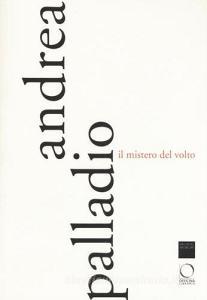 Andrea Palladio. Il mistero del volto. Ediz. a colori.pdf