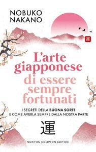 Ebook L'arte giapponese di essere sempre fortunati di Nobuko Nakano edito da Newton Compton Editori