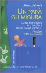 Un papà su misura. Guida psicologica per diventare papà «quasi perfetti».pdf
