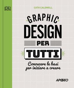 Graphic design per tutti. Conoscere le basi per iniziare a creare.pdf