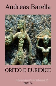 Orfeo e Euridice. Uninterpretazione del mito che narra di poesia, di amore, di morte, e di rinascita. Ediz. ampliata.pdf