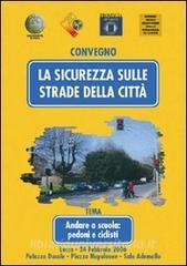 La sicurezza sulle strade della città. Andare a scuola: pedoni e ciclisti. Atti del Convegno (Lucca, 24 febbraio 2006).pdf