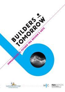 Builders of tomorrow. Immaginare il futuro tra design e arte. Catalogo della mostra (Faenza, 28 settembre-25 ottobre 2017). Ediz. italiana e inglese.pdf