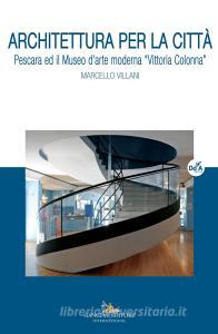 Architettura per la città. Pescara ed il museo darte moderna «Vittoria Colonna».pdf