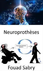 Ebook Neuroprothèses di Fouad Sabry edito da Un Milliard De Personnes Informées [French]