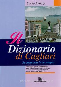 Ebook Il dizionario di Cagliari. Sa memoria 'e su tempus di Artizzu Lucio edito da Edizioni Della Torre