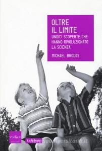 Oltre il limite. Undici scoperte che hanno rivoluzionato la scienza.pdf