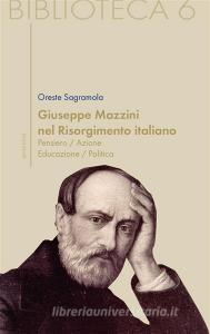 Ebook Giuseppe Mazzini nel Risorgimento italiano. Pensiero/azione/educazione/politica di Giuseppe Sagramola edito da Edizioni Sette Città