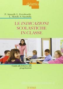 Le indicazioni scolastiche in classe. Guida alla lettura e alla progettazione.pdf