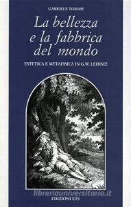 La bellezza e la fabbrica del mondo. Estetica e metafisica in G. W. Leibniz.pdf