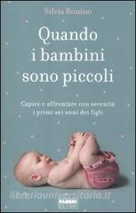 Quando i bambini sono piccoli. Capire e affrontare con serenità i primi sei anni dei figli.pdf
