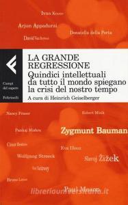 La grande regressione. Quindici intellettuali da tutto il mondo spiegano la crisi del nostro tempo.pdf