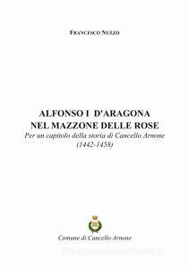 Alfonso I dAragona nel Mazzone delle Rose. Per un capitolo della storia di Cancello Arnone (1442-1458).pdf