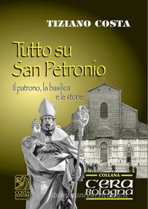 Tutto su San Petronio. Il patrono, la basilica, le storie.pdf