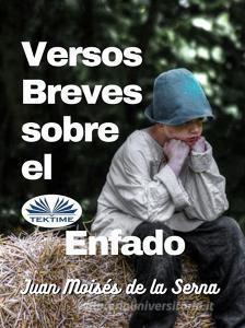 Ebook Versos Breves Sobre El Enfado di Juan Moises De La Serna edito da Tektime