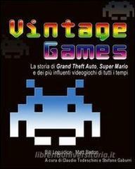 Vintage Games. La storia di Grand Theft Auto, Super Mario e dei più influenti videogiochi di tutti i tempi.pdf