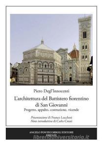 L architettura del Battistero fiorentino di San Giovanni. Progetto, appalto, costruzione, vicende.pdf