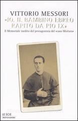 «Io, il bambino ebreo rapito da Pio IX». Il memoriale inedito del protagonista del «caso Mortara».pdf